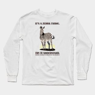 It's a Zebra Thing. Try to Understand. Long Sleeve T-Shirt